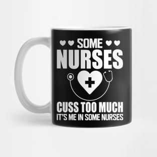 Nurse - Some nurses cuss too much it's me in some nurses w Mug